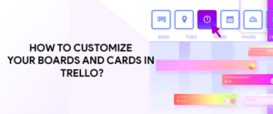 How to customize your boards and cards in Trello? 