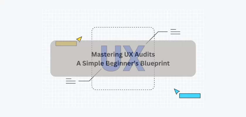 Mastering UX Audits – A Simple Beginner’s Blueprint